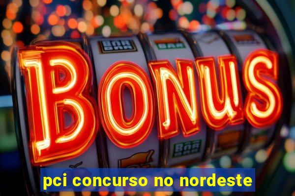 pci concurso no nordeste